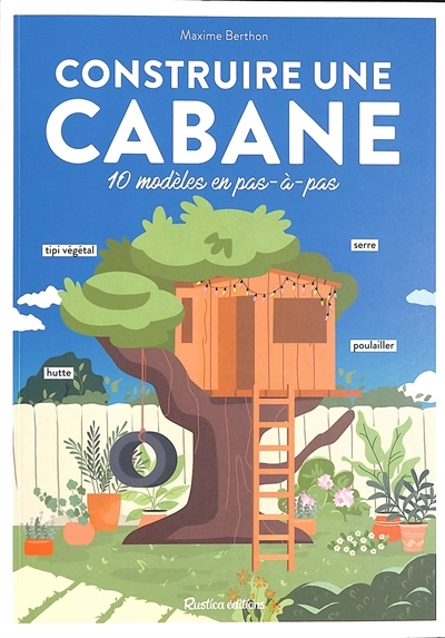 Construire une cabane : 10 modèles en pas-à-pas | Berthon, Maxime (Auteur)
