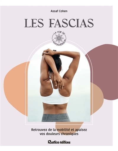 Les fascias : retrouvez de la mobilité et apaisez vos douleurs chroniques | Cohen, Assaf (Auteur) | Alzieu, Alexandra (Illustrateur)