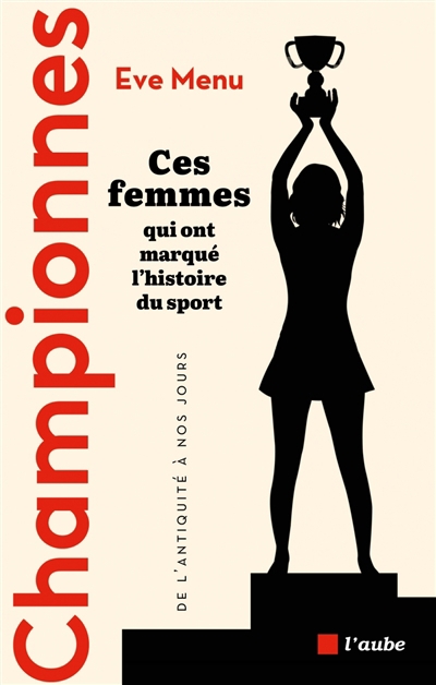 Championnes : ces femmes qui ont marqué l'histoire du sport, de l'Antiquité à nos jours | Menu, Eve (Auteur)