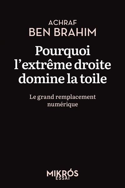 Pourquoi l'extrême droite domine la toile : le grand remplacement numérique | Ben Brahim, Achraf (Auteur)