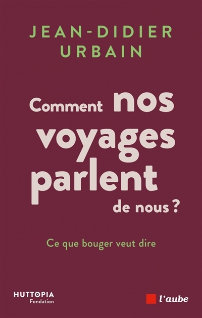 Comment nos voyages parlent de nous ? : ce que bouger veut dire | Urbain, Jean-Didier (Auteur)