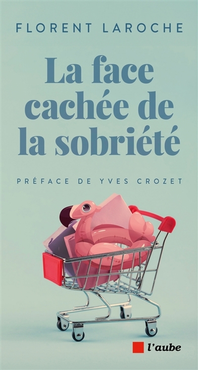 face cachée de la sobriété (La) | Laroche, Florent (Auteur)