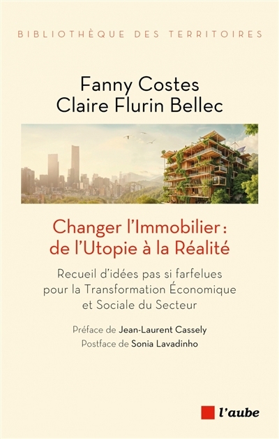 Changer l'immobilier : de l'utopie à la réalité : recueil d'idées pas si farfelues pour la transformation économique et sociale du secteur | Costes, Fanny (Auteur) | Flurin Bellec, Claire (Auteur)