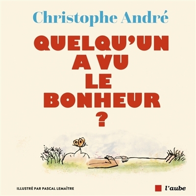 Quelqu'un a vu le bonheur ? | André, Christophe (Auteur) | Lemaître, Pascal (Illustrateur)