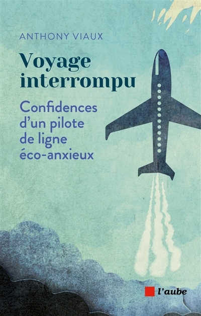 Voyage interrompu : confidences d'un pilote de ligne éco-anxieux | Viaux, Anthony (Auteur)