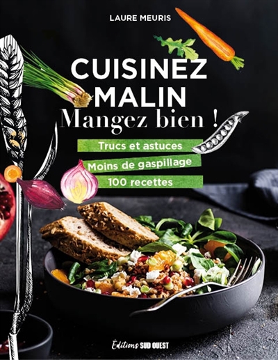 Cuisinez malin, mangez bien ! : trucs et astuces, moins de gaspillage, 100 recettes | Meuris, Laure (Auteur)