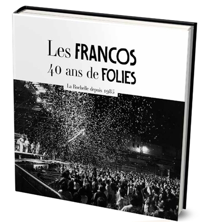 Francos : 40 ans de folies : La Rochelle depuis 1985 (Les) | 