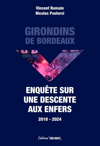 Girondins de Bordeaux : enquête sur une descente aux enfers, 2018-2024 | Romain, Vincent (Auteur) | Paolorsi, Nicolas (Auteur)