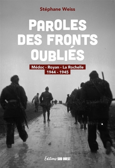 Paroles des fronts oubliés : Médoc, Royan, La Rochelle : 1944-1945 | Weiss, Stéphane (Auteur)