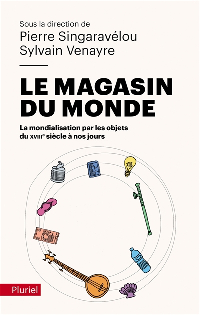 Magasin du monde : la mondialisation par les objets du XVIIIe siècle à nos jours (Le) | Singaravélou, Pierre