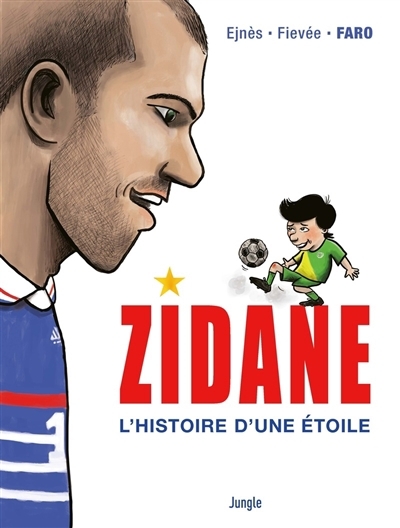 Zidane : l'histoire d'une étoile | Ejnès, Gérard (Auteur) | Fievée, Alexandre (Auteur) | Faro (Illustrateur)
