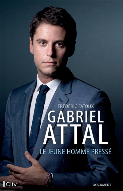 Gabriel Attal : le jeune homme pressé | Fatoux, Frédéric (Auteur)