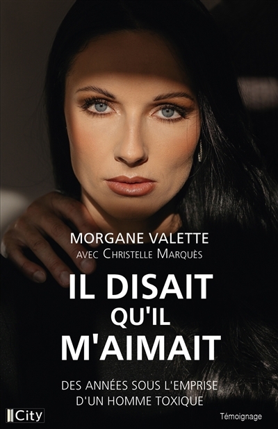 Il disait qu'il m'aimait : des années sous l'emprise d'un homme toxique | Valette, Morgane (Auteur)