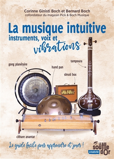 musique intuitive : instruments, voix et vibrations : le guide facile pour apprendre et jouer ! (La) | Ginisti Boch, Corinne (Auteur) | Boch, Bernard (Auteur)