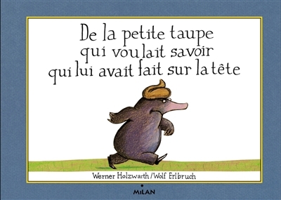 De la petite taupe qui voulait savoir qui lui avait fait sur la tête | Holzwarth, Werner