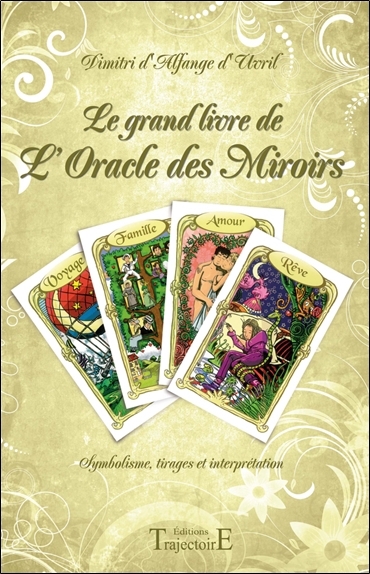 Le grand livre de l'Oracle des Miroirs : symbolisme, tirages et interprétation  | Alfange d'Uvril, Dimitri d' (Auteur) | Schmitt, Aurore (Illustrateur)