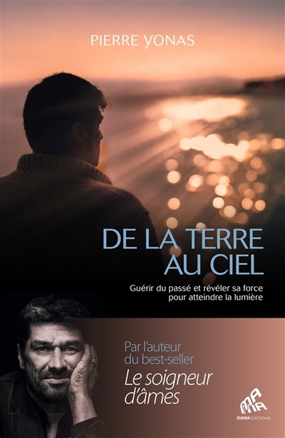 De la Terre au ciel : guérir du passé et révéler sa force pour atteindre la lumière | Yonas, Pierre (Auteur)