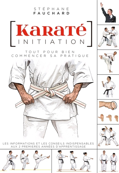 Karaté : initiation : tout pour bien commencer sa pratique | Fauchard, Stéphane (Auteur)