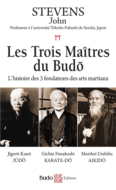 trois maîtres du budo : l'histoire des 3 fondateurs des arts martiaux : Jigorô Kanô (judo), Gichin Funakoshi (karaté-dô), Morihei Ueshiba (aikido) (Les) | Stevens, John (Auteur)