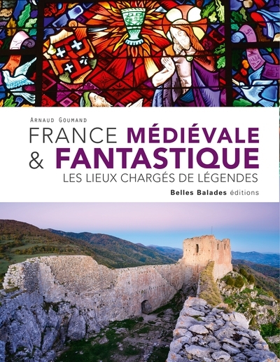 France médiévale & fantastique : Les lieux chargés de légendes | Goumand, Arnaud