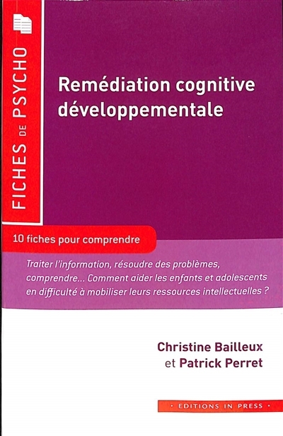 Remédiation cognitive développementale : Comment aider les enfants et adolescents en difficulté à mobiliser leurs ressources intellectuelles ? | Bailleux, Christine (Auteur) | Perret, Patrick (Auteur)