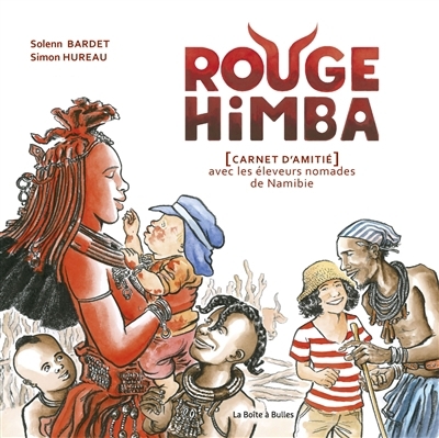 Rouge Himba : carnet d'amitié avec les éleveurs nomades de Namibie | Bardet, Solenn (Auteur) | Hureau, Simon (Illustrateur)