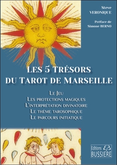 Les 5 trésors du tarot de Marseille : le jeu, les protections magiques, l'interprétation divinatoire, le thème tarosophique, le parcours initiatique | Veronique, Steve (Auteur)