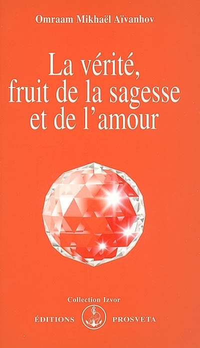 Vérité, fruit de la sagesse et de l'amour (La) | Aïvanhov, Omraam Mikhaël