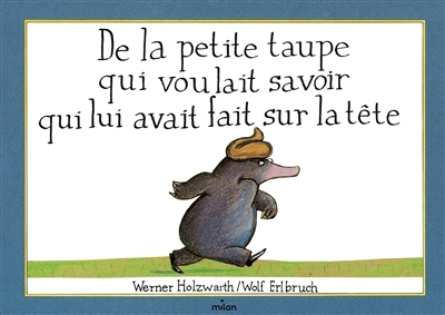 De la petite taupe qui voulait savoir qui lui avait fait sur la tête | Holzwarth, Werner