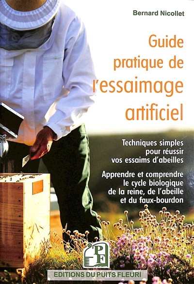 Guide pratique de l'essaimage artificiel : techniques simples pour réussir vos essaims d'abeilles : apprendre et comprendre le cycle biologique de la reine, de l'abeille et du faux-bourdon | Nicollet, Bernard (Auteur)