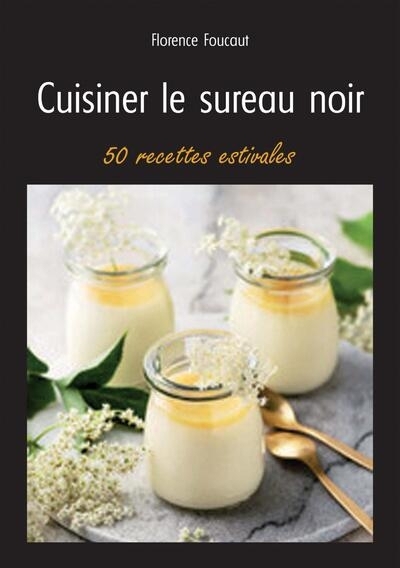 Cuisiner le sureau noir : 50 recettes estivales | Foucaut, Florence (Auteur)