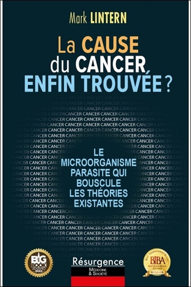 La cause du cancer enfin trouvée ? : le microorganisme parasite qui bouscule les théories existantes | Lintern, Mark (Auteur)