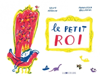 petit roi (Le) | Neeman, Sylvie (Auteur) | Ballarini, Francesca (Illustrateur)