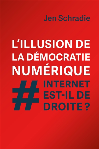 L'illusion de la démocratie numérique : Internet est-il de droite ? | Schradie, Jen