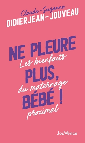 Ne pleure plus, bébé ! : les bienfaits du maternage proximal | Didierjean-Jouveau, Claude-Suzanne (Auteur)