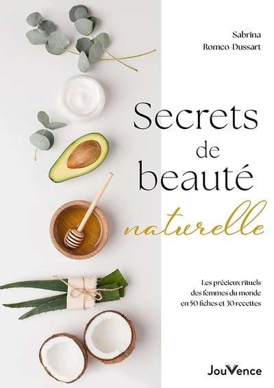 Secrets de beauté naturelle : les précieux rituels des femmes du monde en 50 fiches et 30 recettes | Romeo-Dussart, Sabrina (Auteur)