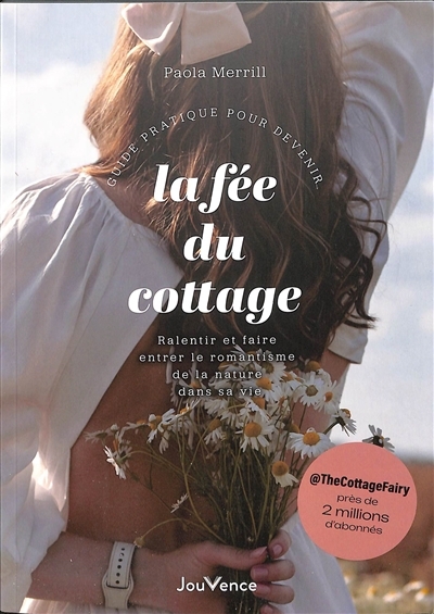 Guide pratique pour devenir la fée du cottage : ralentir et faire entrer le romantisme de la nature dans sa vie | Merrill, Paola (Auteur)