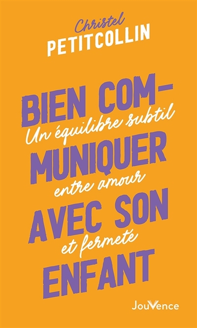 Bien communiquer avec son enfant : un équilibre subtil entre amour et fermeté | Petitcollin, Christel (Auteur)