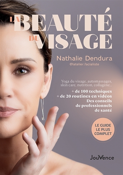 La beauté du visage : yoga du visage, automassages, skin care, nutrition, collagène... : + de 100 techniques, + de 20 routines en vidéos, des conseils de professionnels de santé | Dendura, Nathalie (Auteur)