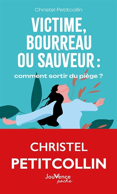 Victime, bourreau ou sauveur : comment sortir du piège ? | Petitcollin, Christel (Auteur)