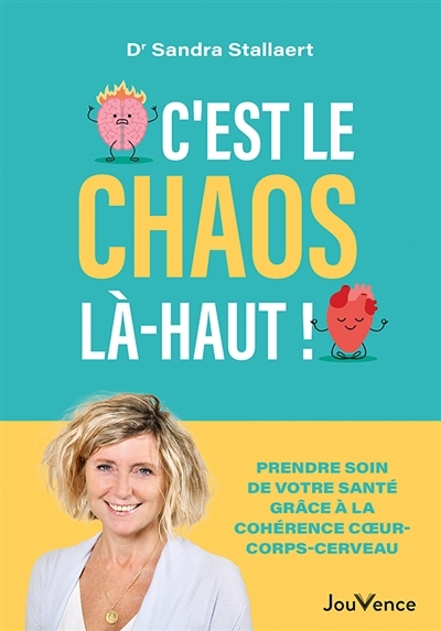 C'est le chaos là-haut ! : prendre soin de votre santé grâce à la cohérence coeur-corps-cerveau | Stallaert, Sandra (Auteur)