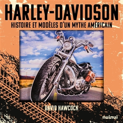 Harley-Davidson : histoire et modèles d'un mythe américain | Hawcock, David (Auteur)