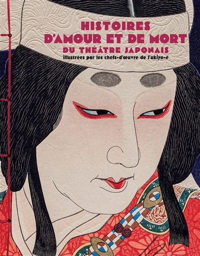 Histoires d'amour et de mort du théâtre japonais : illustrées par les chefs-d'oeuvre de l'ukiyo-e | Civardi, Ornella (Auteur)