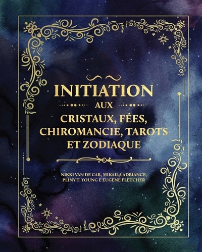 Initiation aux cristaux, fées, chiromancie, tarots et zodiaque | Van de Car, Nikki | Adriance, Mikaila | Young, Pliny T. | Fletcher, Eugene