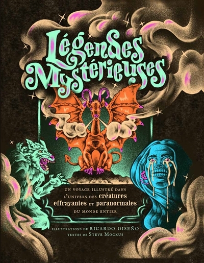 Légendes mystérieuses : un voyage illustré dans l'univers des créatures effrayantes et paranormales du monde entier | Mockus, Steve (Auteur) | Diseno, Ricardo (Illustrateur)