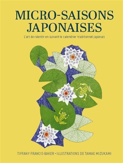 Micro-saisons japonaises : l'art de ralentir en suivant le calendrier traditionnel japonais | Francis-Baker, Tiffany (Auteur) | Mizukami, Tamae (Illustrateur)