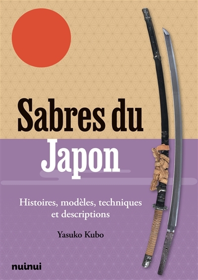 Sabres du Japon : histoires, modèles, techniques et descriptions | Kubo, Yasuko (Auteur)