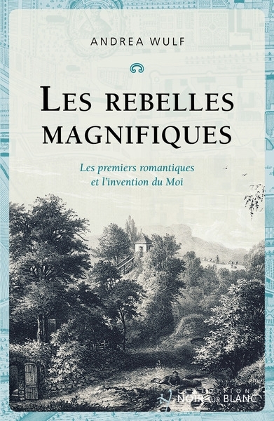 Rebelles magnifiques (Les) : les premiers romantiques et l'invention du moi  | Wulf, Andrea