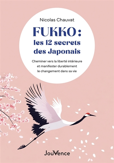 Fukko : les 12 secrets des Japonais : cheminer vers la liberté intérieure et manifester durablement le changement dans sa vie | Chauvat, Nicolas (Auteur)