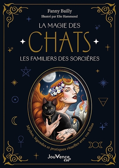 La magie des chats, les familiers des sorcières : mythes, légendes et pratiques rituelles avec vos félins | Bailly, Fanny (Auteur) | Hammond, Elie (Illustrateur)